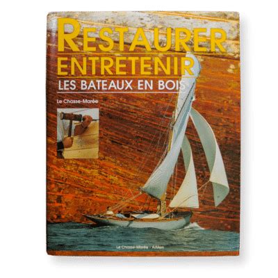 Restaurer Et Entretenir Les Bateaux En Bois Ditions Le Chasse Mar E