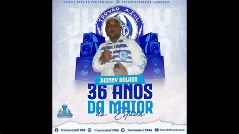 36 ANOS DA MAIOR DO ESTADO TORCIDA TROVÃO AZUL MC JHONNY BOLADO