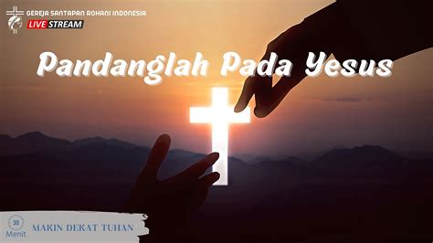 Pandanglah Pada Yesus Ev Mia Makin Dekat Tuhan Selasa 4 April