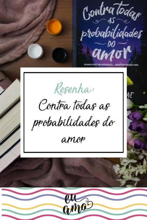 Resenha Contra Todas As Probabilidades Do Amor Blog Euamo Amor