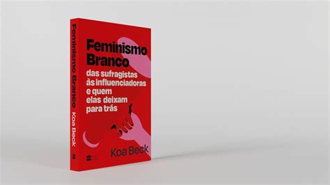 Feminismo Branco Das Sufragistas S Influenciadoras E Quem Elas Deixam