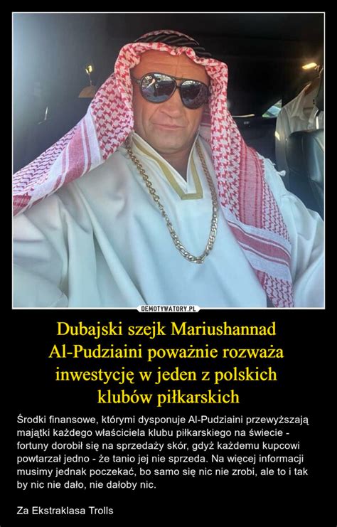 Dubajski szejk Mariushannad Al Pudziaini poważnie rozważa inwestycję w