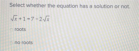 Solved Select Whether The Equation Has A Solution Or Not Sqrt X 1 7