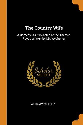 The Country Wife A Comedy As It Is Acted At The Theatre Royal Written By Mr Wycherley By