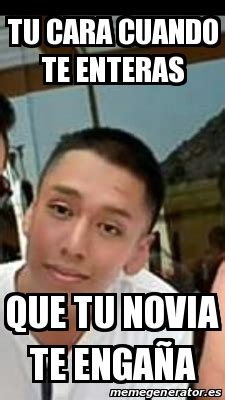 Meme Personalizado Tu cara cuando te enteras Que tu novia te engaÃa