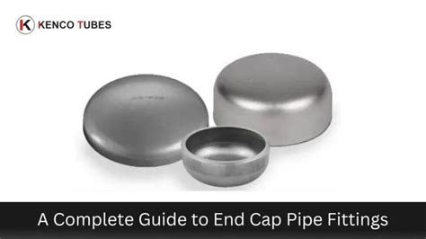 A Complete Guide To End Cap Pipe Fittings