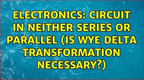 Electronics Circuit In Neither Series Or Parallel Is Wye Delta