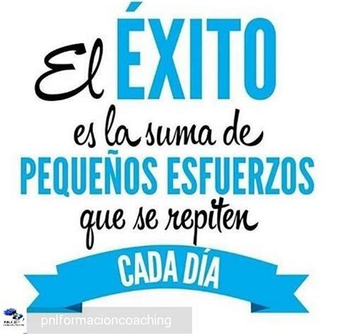 El Xito Es La Suma De Los Peque Os Esfuerzos Que Se Repiten Cada D A