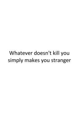 Whatever Doesn T Kill You Simply Makes You Stranger V4nl0 Wattpad