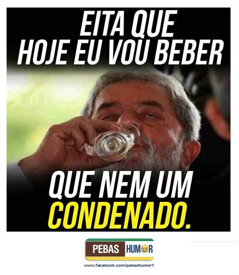 Beber feito um condenado Lula Memes engraçados Piadas memes Engraçado