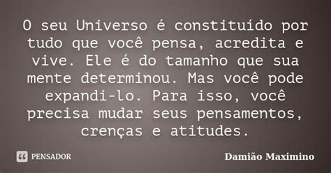 O Seu Universo é Constituído Por Tudo Damião Maximino Pensador