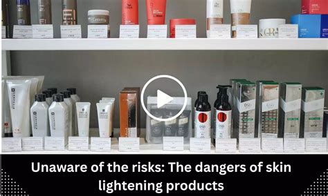 Unaware Of The Risks The Dangers Of Skin Lightening Products