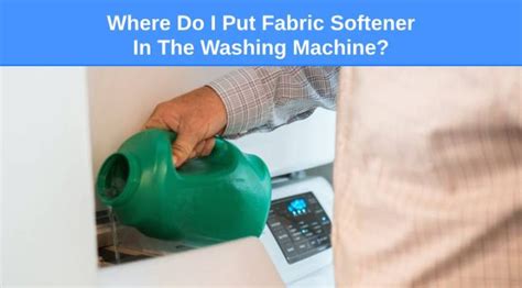 Where Do I Put Fabric Softener In The Washing Machine Check Appliance