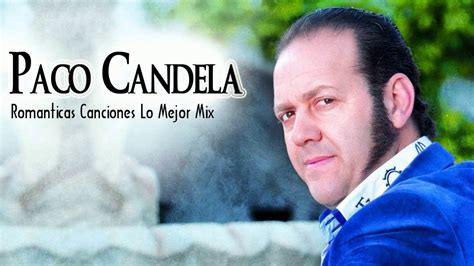 Paco Candela Exitos Paco Candela Sus Mejores Exitos Romanticas Mix