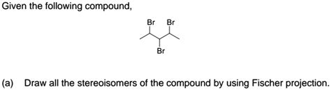 SOLVED Plss Help Given The Following Compound Br Br Br A Draw All