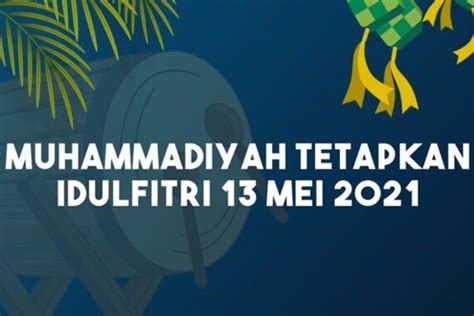 Muhammadiyah Tetapkan Hari Raya Idul Fitri 1 Syawal 1442 H Jatuh Pada