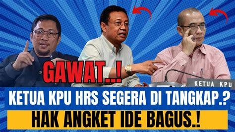 Gawat Ketua Kpu Hrs Segera Di Tangkap Hak Angket Ide Bagus Youtube