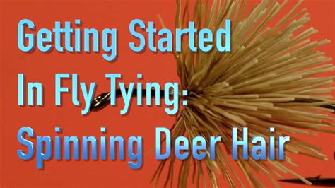 Getting Started In Fly Tying The Basics Of Spinning Deer Hair Youtube