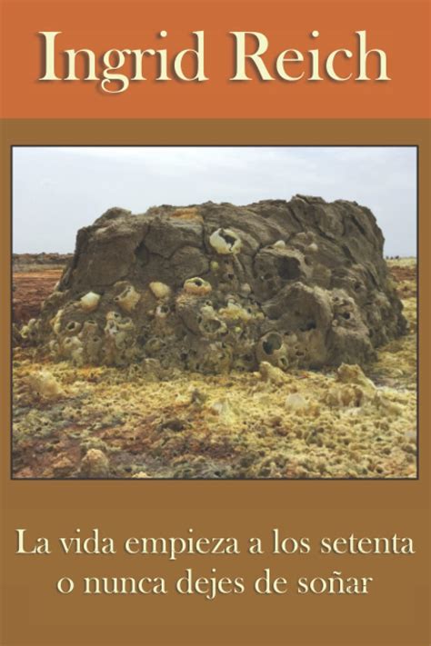 La Vida Empieza A Los Setenta O Nunca Dejes De So Ar By Ingrid Reich
