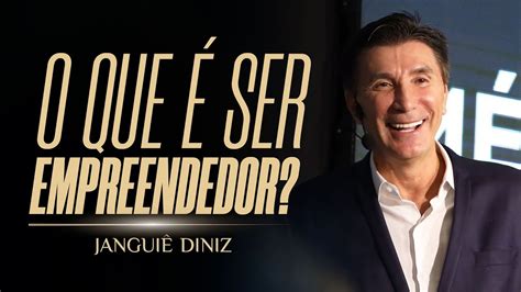 O QUE É SER EMPREENDEDOR JANGUIÊ DINIZ YouTube