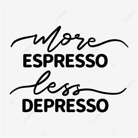 Espresso Png Picture More Espresso Less Depresso Lettering Quotes Png