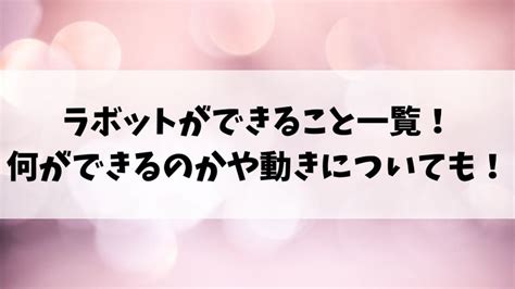 ラボットができること一覧！何ができるのかや動きについてもまとめてみた！｜お掃除はお任せ！