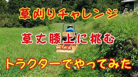 草刈りチャレンジ草丈膝上に挑むトラクターでやってみた Youtube