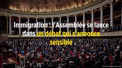 Immigration Lassemblée Se Lance Dans Un Débat Qui Sannonce Sensible