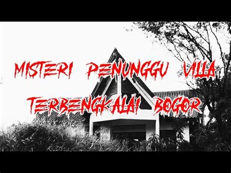 Misteri Penunggu Villa Terbengkalai Bogor Youtube