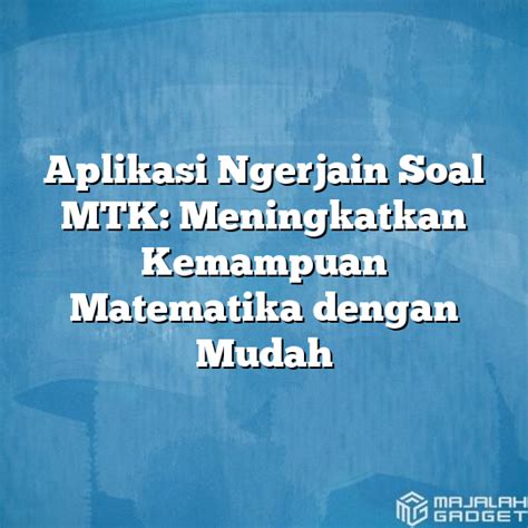 Aplikasi Ngerjain Soal Mtk Meningkatkan Kemampuan Matematika Dengan