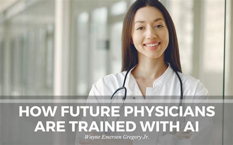 How Future Physicians Are Trained With Ai Wayne Emerson Gregory Jr