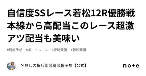 自信度ssレース‼️‼️若松12r優勝戦🔥🔥本線から高配当 ️このレース超激アツ🔥🔥🔥配当も美味い ️｜名無しの権兵衛🔥🔥競艇競輪予想【公式】