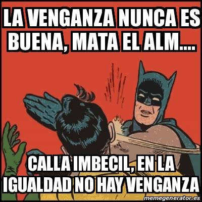 Meme Batman Slaps Robin La Venganza Nunca Es Buena Mata El Alm