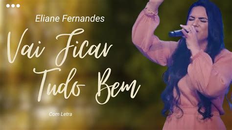 Eliane Fernandes Vai Ficar Tudo Bem Letra Videoletra Gospel