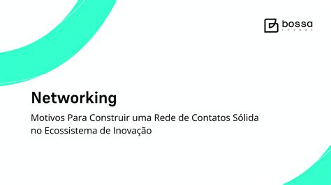 Motivos Para Construir Uma Rede De Networking No Ecossistema De Inova O