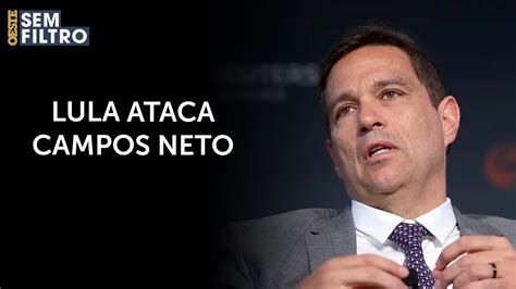 Lula Volta A Atacar Campos Neto E A Autonomia Do Banco Central Youtube
