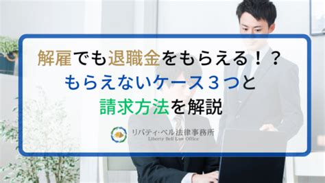 解雇でも退職金をもらえる！？もらえないケース3つと請求方法を解説 外資系労働者特設サイトbyリバティ・ベル法律事務所