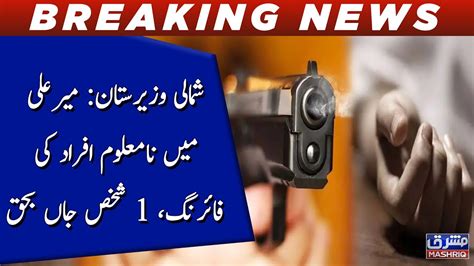 North Waziristan Mir Ali Main Namaloom Afrad Ki Firing Shaqs Jaan