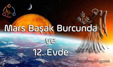 Mars Başak Burcunda ve 12 Evde Nasıl Etkiler AkrepBlog