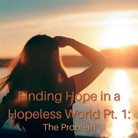 Finding Hope In A Hopeless World Pt 1 The Problem Holdtohope