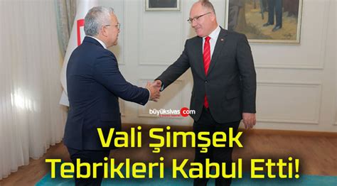 Vali Şimşek Tebrikleri Kabul Etti Büyük Sivas Haber Sivas Haberleri