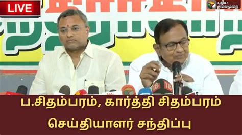 🔴live பசிதம்பரம் கார்த்தி சிதம்பரம் செய்தியாளர் சந்திப்பு P Chidambaram Pts Youtube