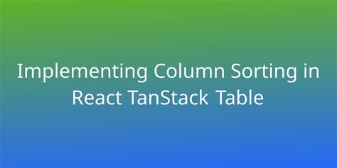 Implementing Column Sorting In React Tanstack Table Snippets Borstch