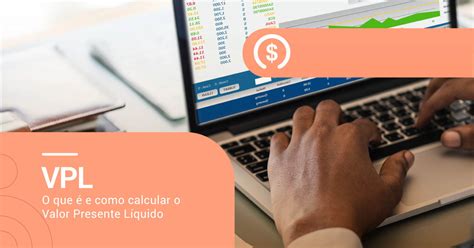 vpl valor presente liquido tudo   voce precisa saber guia