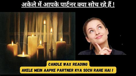 Candle Wax Reading Akele Mein Aapke Partner Kya Soch Rahe Hai Current