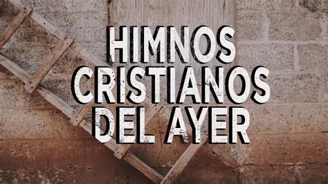 MÚSICA CRISTIANA HIMNOS CRISTIANOS DEL AYER LLENOS DE LA PRESENCIA DE