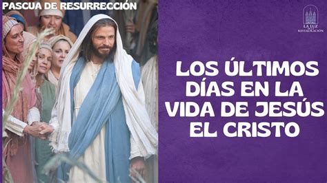 Los Últimos Días en la Vida de Jesús el Cristo YouTube