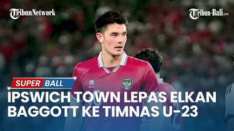 Ipswich Town Lepas Elkan Baggott Ke Timnas U 23 Indonesia Di