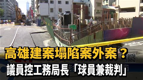 高雄建案塌陷案外案？ 議員控工務局長「球員兼裁判」－民視新聞 Youtube