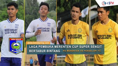 Laga Pembuka Merenten Cup Super Sengit Bertabur Bintang Ps Merenten